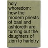 Holy Whoredom: How The Modern Priests Of Baal And Ashtoreth Are Turning Out The Daughters Of Zion To Harlotry door Believer X