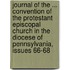 Journal Of The ... Convention Of The Protestant Episcopal Church In The Diocese Of Pennsylvania, Issues 66-68