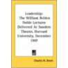 Leadership: The William Belden Noble Lectures Delivered At Sanders Theater, Harvard University, December 1907 by Unknown