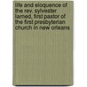 Life And Eloquence Of The Rev. Sylvester Larned, First Pastor Of The First Presbyterian Church In New Orleans by Ralph Randolph Gurley