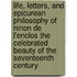 Life, Letters, And Epicurean Philosophy Of Ninon De L'Enclos The Celebrated Beauty Of The Seventeenth Century
