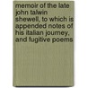 Memoir Of The Late John Talwin Shewell, To Which Is Appended Notes Of His Italian Journey, And Fugitive Poems by John Talwin Shewell