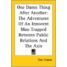 One Damn Thing After Another: The Adventures Of An Innocent Man Trapped Between Public Relations And The Axis by Tom Treanor