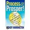 Process And Prosper - Why It Is Essential To Cry, Stamp Your Feet And Get Angry And How It Can Save Your Life by Wendy Harrington