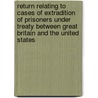 Return Relating To Cases Of Extradition Of Prisoners Under Treaty Between Great Britain And The United States door Onbekend