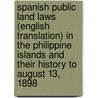 Spanish Public Land Laws (English Translation) In The Philippine Islands And Their History To August 13, 1898 door Onbekend