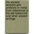 The Ancient Workers And Artificers In Metal : From References In The Old Testament And Other Ancient Writings