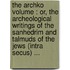The Archko Volume : Or, The Archeological Writings Of The Sanhedrim And Talmuds Of The Jews (Intra Secus) ...