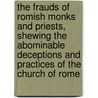 The Frauds Of Romish Monks And Priests, Shewing The Abominable Deceptions And Practices Of The Church Of Rome door Antonio Gavin