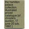 The Hamilton Palace Collection. Illustrated Priced Catalogue [Of Christie's Auction, 17 June-20 July, 1882.]. door Hamilton Palace