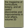 The Magazine Of Horticulture, Botany, And All Useful Discoveries And Improvements In Rural Affairs, Volume 33 door Onbekend