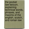 The Pocket Law-Lexicon, Explaining Technical Words, Phrases, And Maxims Of The English, Scotch, And Roman Law door Henry Gilbert Rawson