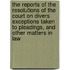 The Reports Of The Resolutions Of The Court On Divers Exceptions Taken To Pleadings, And Other Matters In Law
