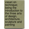 Vasari On Technique; Being The Introduction To The Three Arts Of Design, Architecture, Sculpture And Painting door Giorgio Vasari