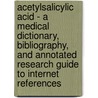 Acetylsalicylic Acid - A Medical Dictionary, Bibliography, and Annotated Research Guide to Internet References door Icon Health Publications