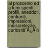 Al Proscenio Ed A Lumi Spenti; Profili, Aneddoti, Confronti, Impressioni, Indiscretezze, Curiositã¯Â¿Â½ by Giuseppe Cauda