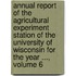 Annual Report Of The Agricultural Experiment Station Of The University Of Wisconsin For The Year ..., Volume 6