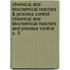 Chemical and Biochemical Reactors & Process Control Chemical and Biochemical Reactors and Process Control v. 3