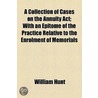 Collection Of Cases On The Annuity Act; With An Epitome Of The Practice Relative To The Enrolment Of Memorials door William Hunt