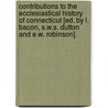 Contributions To The Ecclesiastical History Of Connecticut [Ed. By L. Bacon, S.W.S. Dutton And E.W. Robinson]. by Connecticut General Associa