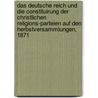 Das Deutsche Reich Und Die Constituirung Der Christlichen Religions-Parteien Auf Den Herbstversammlungen, 1871 by Johann Wilhelm Franz P. Von Holtzendorff-Vietmansdorf