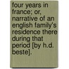 Four Years In France; Or, Narrative Of An English Family's Residence There During That Period [By H.D. Beste]. by Henry Digby Beste
