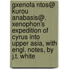 Gxenofa Ntos@ Kurou Anabasis@. Xenophon's Expedition Of Cyrus Into Upper Asia, With Engl. Notes, By J.T. White by Xenophon