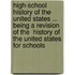 High-School History Of The United States ... Being A Revision Of The  History Of The United States For Schools