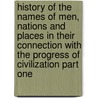 History Of The Names Of Men, Nations And Places In Their Connection With The Progress Of Civilization Part One door Eusebius Salverte