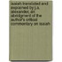 Isaiah Translated And Explained By J.A. Alexander, An Abridgment Of The Author's Critical Commentary On Isaiah