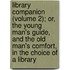 Library Companion (Volume 2); Or, The Young Man's Guide, And The Old Man's Comfort, In The Choice Of A Library
