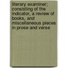 Literary Examiner; Consisting Of The Indicator, A Review Of Books, And Miscellaneous Pieces In Prose And Verse door Thornton Leigh Hunt