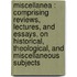 Miscellanea : Comprising Reviews, Lectures, And Essays, On Historical, Theological, And Miscellaneous Subjects