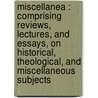 Miscellanea : Comprising Reviews, Lectures, And Essays, On Historical, Theological, And Miscellaneous Subjects by M.J. 1810-1872 Spalding