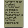 Narrative Of The Overland Expedition Of The Messrs. Jardine From Rockhampton To Cape York, Northern Queensland by Frank Jardine
