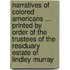 Narratives Of Colored Americans ... Printed By Order Of The Trustees Of The Residuary Estate Of Lindley Murray