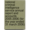 National Criminal Intelligence Service Annual Report And Accounts 2005-2006 (For The Year Ended 31 March 2006) by Great Britain: National Criminal Intelligence Service