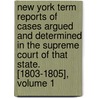 New York Term Reports Of Cases Argued And Determined In The Supreme Court Of That State. [1803-1805], Volume 1 door George Caines