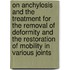 On Anchylosis And The Treatment For The Removal Of Deformity And The Restoration Of Mobility In Various Joints