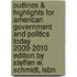 Outlines & Highlights For American Government And Politics Today 2009-2010 Edition By Steffen W. Schmidt, Isbn