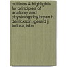 Outlines & Highlights For Principles Of Anatomy And Physiology By Bryan H. Derrickson, Gerard J. Tortora, Isbn by Cram101 Textbook Reviews