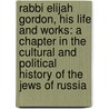 Rabbi Elijah Gordon, His Life And Works: A Chapter In The Cultural And Political History Of The Jews Of Russia door Onbekend