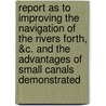 Report As To Improving The Navigation Of The Rivers Forth, &C. And The Advantages Of Small Canals Demonstrated door Alexander M'Gibbon
