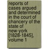 Reports Of Cases Argued And Determined In The Court Of Chancery Of The State Of New-York [1828-1845], Volume 1 door New York