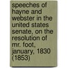 Speeches of Hayne and Webster in the United States Senate, on the Resolution of Mr. Foot, January, 1830 (1853) door Robert Young Hayne