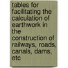 Tables For Facilitating The Calculation Of Earthwork In The Construction Of Railways, Roads, Canals, Dams, Etc door David Cunningham