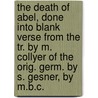 The Death Of Abel, Done Into Blank Verse From The Tr. By M. Collyer Of The Orig. Germ. By S. Gesner, By M.B.C. door Onbekend