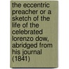 The Eccentric Preacher or a Sketch of the Life of the Celebrated Lorenzo Dow, Abridged from His Journal (1841) door Lorenzo Dow
