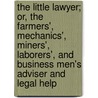 The Little Lawyer; Or, The Farmers', Mechanics', Miners', Laborers', And Business Men's Adviser And Legal Help by Henry A. Gaston
