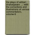 The Plays Of William Shakespeare ...: With The Corrections And Illustrations Of Various Commentators, Volume 8